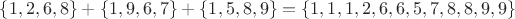 $ \lbrace 1,2,6,8 \rbrace + \lbrace 1,9,6,7 \rbrace + \lbrace 1,5,8,9 \rbrace = \lbrace 1,1,1,2,6,6,5,7,8,8,9,9 \rbrace $