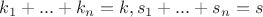 $k_1+...+k_n=k, s_1+...+s_n=s$ $k_1+...+k_n=k, s_1+...+s_n=s$