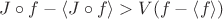 $J \circ f - \left\langle J \circ f \right\rangle > V(f - \left\langle f \right\rangle)$