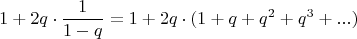 $$1 + 2q \cdot \frac{1}{1 - q} = 1 + 2q \cdot (1 + q + q^2 + q^3 + ... )$$