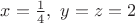 $x=\frac{1}{4},\ y=z=2$