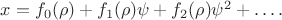 $x=f_0(\rho)+f_1(\rho)\psi+f_2(\rho)\psi^2+\dots .$