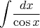 $$\int\!{dx \over \cos x}$$