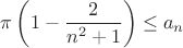 $$\pi \left(1 - \frac{2}{n^2 + 1}\right) \leq a_n$$