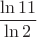 $\dfrac{\ln11}{\ln2}$
