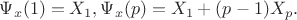 $\Psi_x(1)=X_1,\Psi_x(p)=X_1+(p-1)X_p.$