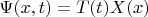 $\Psi(x,t) = T(t)X(x)$