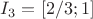 $I_3=[2/3; 1]$