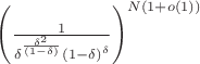 $\left({\frac{1}{\delta^{\frac{\delta^2}{(1-\delta)}} {(1-\delta)}^{\delta}}}\right)^{N(1+o(1))}$ $\left({\frac{1}{\delta^{\frac{\delta^2}{(1-\delta)}} {(1-\delta)}^{\delta}}}\right)^{N(1+o(1))}$