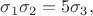 $\sigma_1\sigma_2=5\sigma_3,$