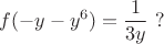 $$
f(-y-y^6) = \dfrac{1}{3y} \ ?
$$