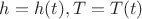 $h = h(t), T=T(t)$