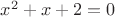 $x^2+x+2=0$