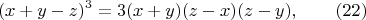 $$(x+y-z)^3=3(x+y)(z-x)(z-y) ,\qquad \e (22)$$