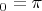 $\vatphi_0 = \pi$