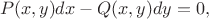 $$
P(x,y)d x - Q(x,y)d y=0,
$$