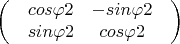 $$\begin{pmatrix}                
 & cos\varphi2 & -sin\varphi2 & \\  
 & sin\varphi2 & cos\varphi2& \\         
\end{pmatrix}$$