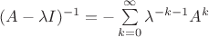 $(A-\lambda I)^{-1}=-\sum\limits_{k=0}^{\infty}\lambda^{-k-1}A^k$