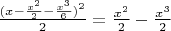 $\frac{ (x - \frac{x^2}{2} - \frac{x^3}{6})^2}{2} = \frac{x^2}{2} - \frac{x^3}{2} $