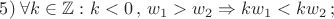 $5)\;\forall k \in \mathbb{Z}\, \colon k<0\,,\,w_1>w_2 \Rightarrow kw_1<kw_2\,;$