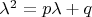 $\lambda^2 = p \lambda + q$