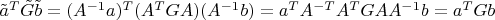$\tilde a^T \tilde G \tilde b = (A^{-1} a)^T (A^T G A) (A^{-1} b)=a^T A^{-T} A^T G A A^{-1} b =a^T G b$