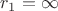 $r_1=\infty$