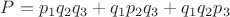 $P=p_1q_2q_3+q_1p_2q_3+q_1q_2p_3$