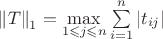 $\[{\left\| T \right\|_1} = \mathop {\max}\limits_{1 \leqslant j \leqslant n} \sum\limits_{i = 1}^n {\left| {{t_{ij}}} \right|}\]