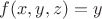 $f(x,y,z)=y$