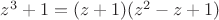 $z^3+1=(z+1)(z^2-z+1)$