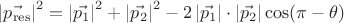 $ \left\lvert \vec{p_{\operatorname{res}}} \right\rvert ^2= \left\lvert\vec{p_1}\right\rvert ^2 + \left\lvert\vec{p_2}\right\rvert ^2 -2 \left\lvert\vec{p_1}\right\rvert \cdot \left\lvert\vec{p_2}\right\rvert \cos (\pi - \theta) $