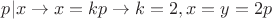 $p|x\to x=kp\to k=2,x=y=2p$