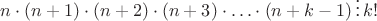 $n\cdot (n+1)\cdot (n+2)\cdot (n+3)\cdot\ldots\cdot (n+k-1)\,\vdots\,k!$