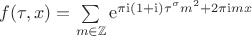$\begin{equation*}
	f(\tau,x)=\sum\limits_{m\in\mathbb{Z}}\mathrm{e}^{\pi\mathrm{i}(1+\mathrm{i})\tau^{\sigma} m^2 + 2\pi\mathrm{i} mx} 
\end{equation*}$
