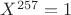 $X^{257} = 1$