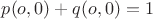 $p(o,0) + q(o,0) = 1$