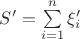$S' = \sum\limits_{i=1}^n\xi'_i$