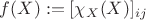 $f(X):=[\chi_X(X)]_{ij}$