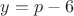 $y=p-6$