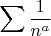 $$\sum\frac{1}{n^a}$$