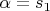 $\alpha=s_1$