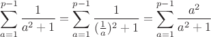 $\displaystyle \sum \limits_{a=1}^{p-1} \frac{1}{a^2 + 1}=\sum \limits_{a=1}^{p-1} \frac{1}{(\frac{1}{a})^2 + 1}=\sum \limits_{a=1}^{p-1} \frac{a^2}{a^2 + 1}$