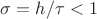 $\sigma = h/\tau <1$ $\sigma = h/\tau <1$