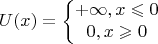 $$U(x)=\left\{\begin{matrix}
+ \infty, x \leqslant 0\\ 
0, x \geqslant 0
\end{matrix}\right$$