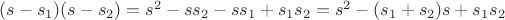 $(s-s_1)(s-s_2)=s^2-ss_2-ss_1+s_1s_2=s^2-(s_1+s_2)s+s_1s_2$ $
