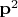$\mathbf{p}^2$