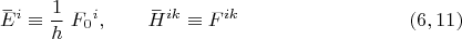 $$ \overset{\_}{E}{}^i \equiv \dfrac 1 h \; F_0{}^i,\qquad \overset{\_}{H}{}^{ik} \equiv F^{i k} \eqno (6,11) $$