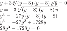 $\[\begin{array}{l}
 y + 3\sqrt[3]{{\left( {y + 8} \right)\left( {y - 8} \right)}}\sqrt[3]{y} = 0 \\ 
 y =  - 3\sqrt[3]{{\left( {y + 8} \right)\left( {y - 8} \right)y}} \\ 
 {y^3} =  - 27y\left( {y + 8} \right)\left( {y - 8} \right) \\ 
 {y^3} =  - 27{y^3} + 1728y \\ 
 28{y^3} - 1728y = 0 \\ 
 \end{array}\]
$