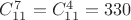 $C_{11}^7 = C_{11}^4=330$ $C_{11}^7 = C_{11}^4=330$